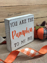Load image into Gallery viewer, You are the pumpkin to my pie sign. Fall signs Fall decor. Fall decorations. Pumpkin pie signs. Rustic Thanksgiving decor Autumn decor